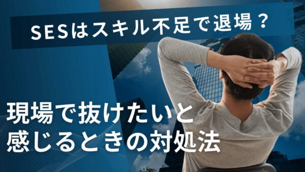 SESはスキル不足で退場させられる？現場で抜けたいと感じるときの対処法