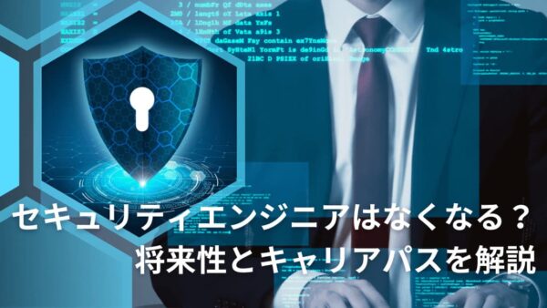 セキュリティエンジニアはなくなる？今後の市場価値は？将来性とキャリアパスを解説！