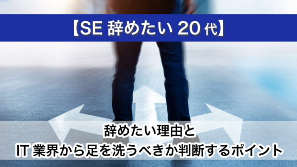 【SE辞めたい20代】辞めたい理由とIT業界から脱出するべきか判断するポイント