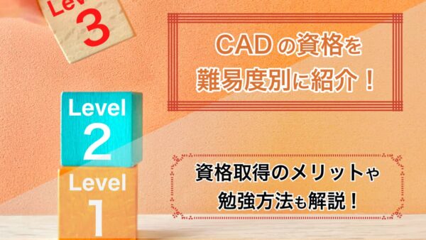 CADの資格を難易度別に紹介！資格取得のメリットや勉強方法も解説