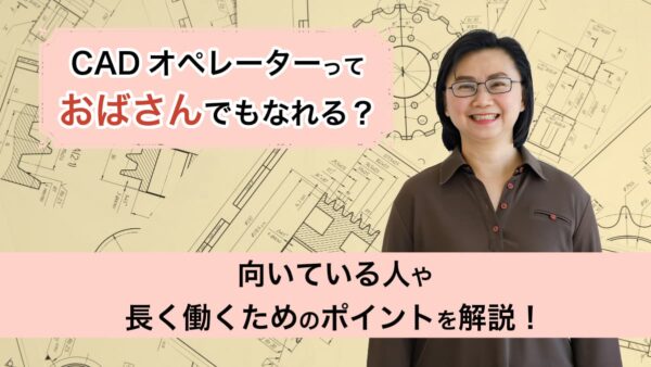 CADオペレーターっておばさんでもなれる？向いている人や長く働くためのポイントを解説