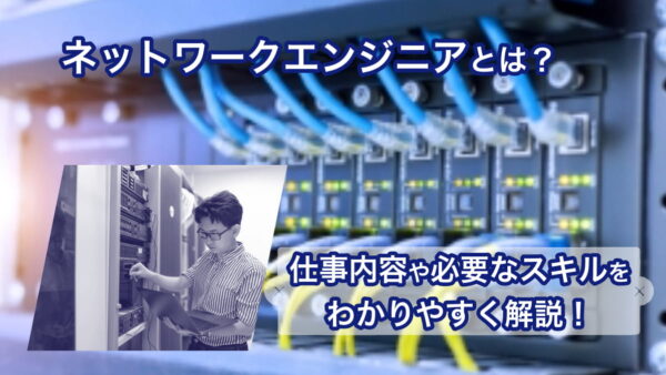 ネットワークエンジニアとは？仕事内容や必要なスキルをわかりやすく解説