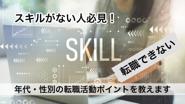 【転職できない】スキルがない人必見！年代・性別の転職活動ポイントを教えます