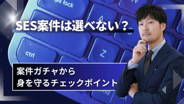 SES案件は本当に選べない？案件ガチャから身を守るチェックポイントと対処法